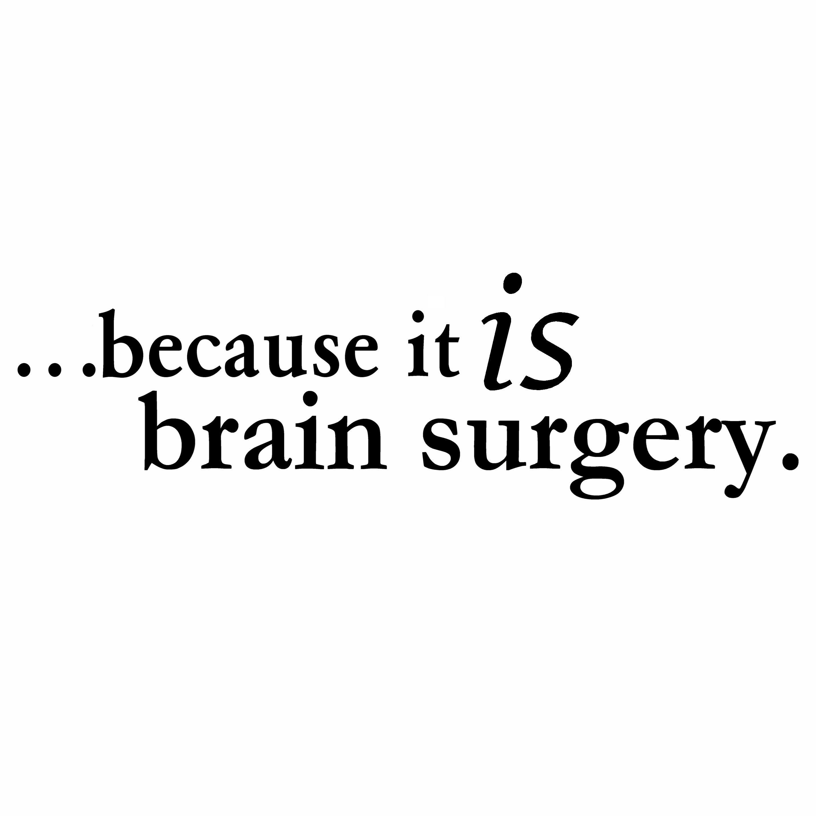 Trademark Logo ...BECAUSE IT IS BRAIN SURGERY.