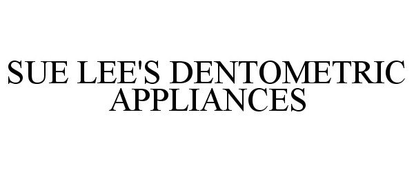  SUE LEE'S DENTOMETRIC APPLIANCES