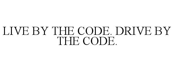 Trademark Logo LIVE BY THE CODE. DRIVE BY THE CODE.