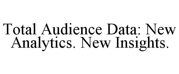  TOTAL AUDIENCE DATA: NEW ANALYTICS. NEW INSIGHTS.