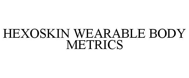 Trademark Logo HEXOSKIN WEARABLE BODY METRICS