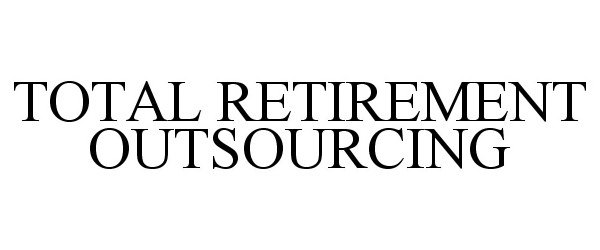 Trademark Logo TOTAL RETIREMENT OUTSOURCING