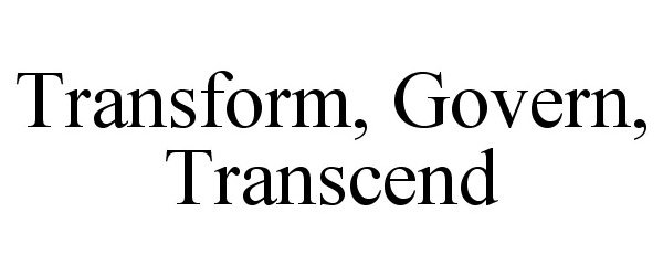  TRANSFORM, GOVERN, TRANSCEND