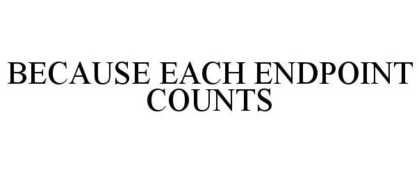  BECAUSE EACH ENDPOINT COUNTS