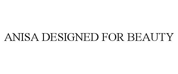 Trademark Logo ANISA DESIGNED FOR BEAUTY