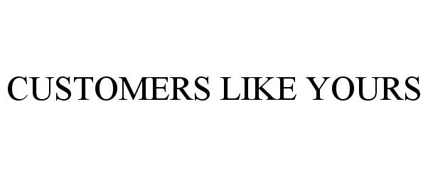 Trademark Logo CUSTOMERS LIKE YOURS