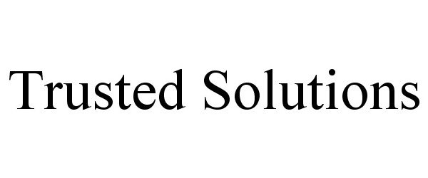 Trademark Logo TRUSTED SOLUTIONS