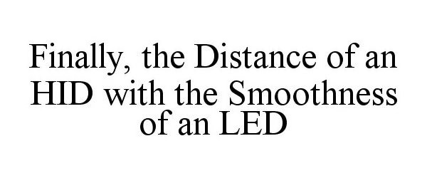 Trademark Logo FINALLY, THE DISTANCE OF AN HID WITH THE SMOOTHNESS OF AN LED