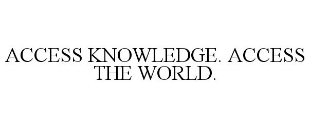  ACCESS KNOWLEDGE. ACCESS THE WORLD.