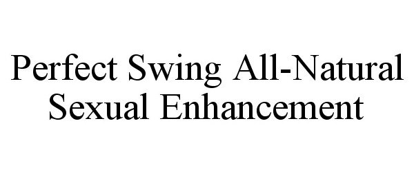 Trademark Logo PERFECT SWING ALL-NATURAL SEXUAL ENHANCEMENT