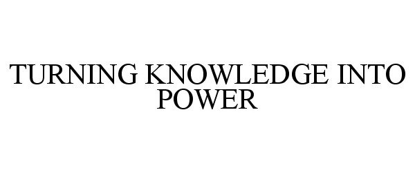  TURNING KNOWLEDGE INTO POWER