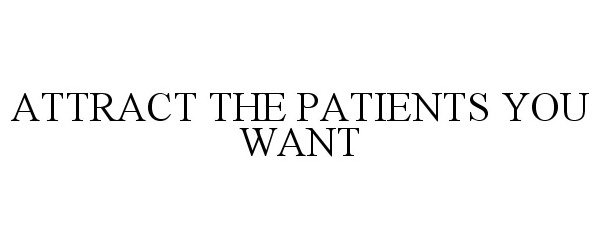  ATTRACT THE PATIENTS YOU WANT