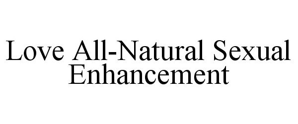 Trademark Logo LOVE ALL-NATURAL SEXUAL ENHANCEMENT