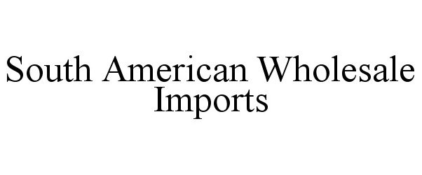  SOUTH AMERICAN WHOLESALE IMPORTS