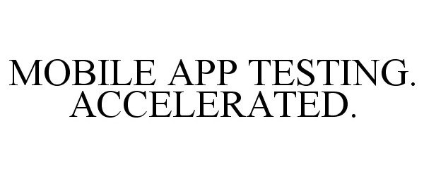  MOBILE APP TESTING. ACCELERATED.