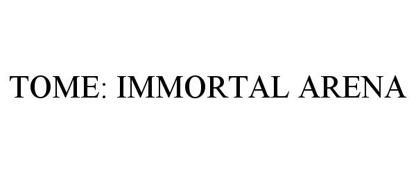 Trademark Logo TOME: IMMORTAL ARENA