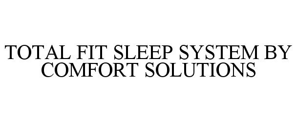 Trademark Logo TOTAL FIT SLEEP SYSTEM BY COMFORT SOLUTIONS