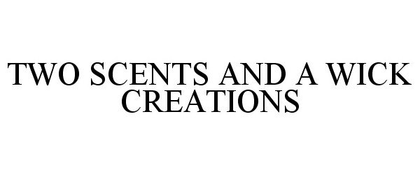 Trademark Logo TWO SCENTS AND A WICK CREATIONS