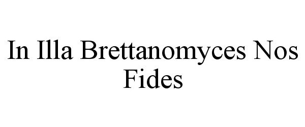  IN ILLA BRETTANOMYCES NOS FIDES