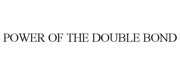  POWER OF THE DOUBLE BOND