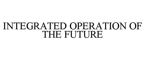  INTEGRATED OPERATION OF THE FUTURE