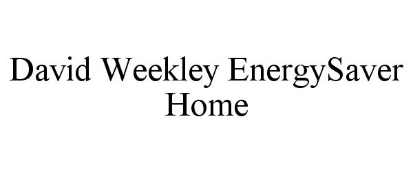 Trademark Logo DAVID WEEKLEY ENERGYSAVER HOME