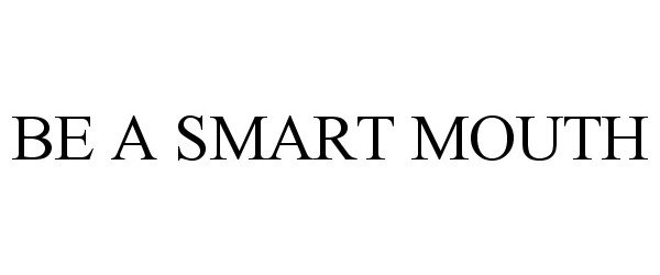 Trademark Logo BE A SMART MOUTH
