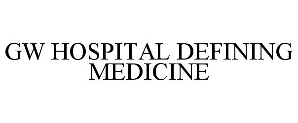 Trademark Logo GW HOSPITAL DEFINING MEDICINE