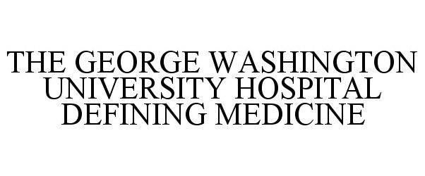  THE GEORGE WASHINGTON UNIVERSITY HOSPITAL DEFINING MEDICINE