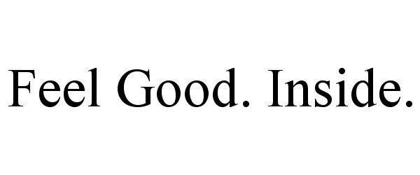  FEEL GOOD. INSIDE.