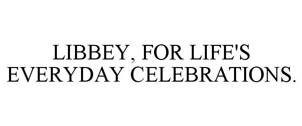  LIBBEY, FOR LIFE'S EVERYDAY CELEBRATIONS.