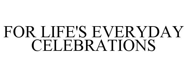  FOR LIFE'S EVERYDAY CELEBRATIONS