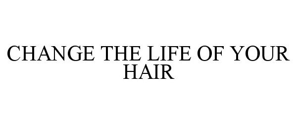  CHANGE THE LIFE OF YOUR HAIR