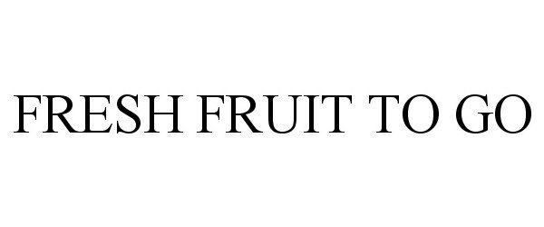 Trademark Logo FRESH FRUIT TO GO