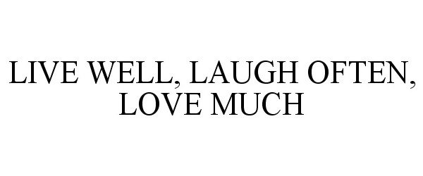 Trademark Logo LIVE WELL, LAUGH OFTEN, LOVE MUCH