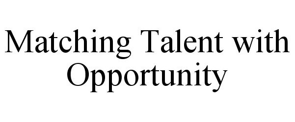  MATCHING TALENT WITH OPPORTUNITY