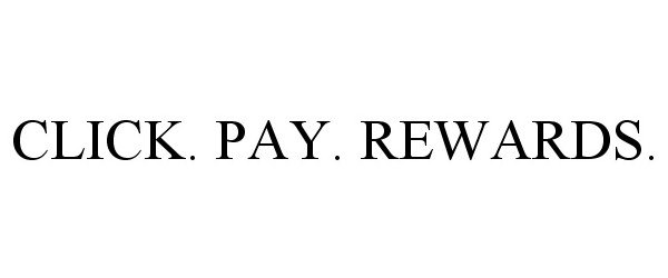 Trademark Logo CLICK. PAY. REWARDS.