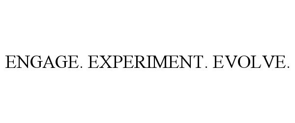Trademark Logo ENGAGE. EXPERIMENT. EVOLVE.