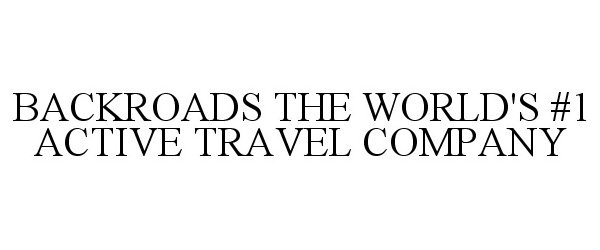 Trademark Logo BACKROADS THE WORLD'S #1 ACTIVE TRAVEL COMPANY