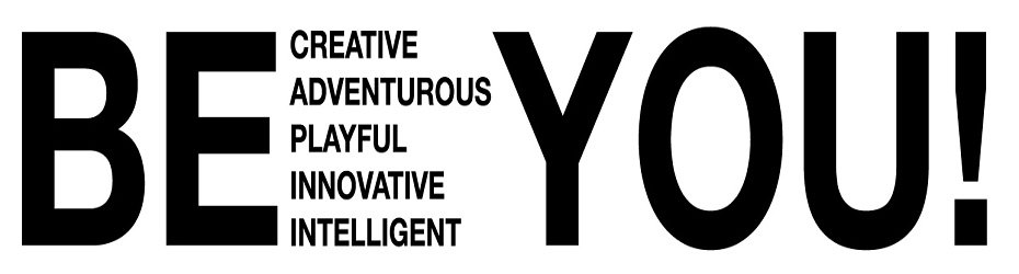  BE CREATIVE ADVENTUROUS PLAYFUL INNOVATIVE INTELLIGENT YOU!