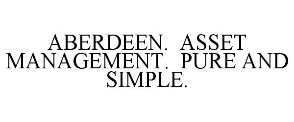  ABERDEEN. ASSET MANAGEMENT. PURE AND SIMPLE.