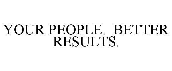 Trademark Logo YOUR PEOPLE. BETTER RESULTS.