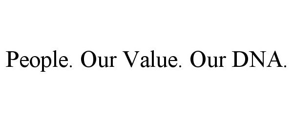  PEOPLE. OUR VALUE. OUR DNA.