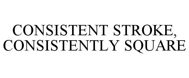 Trademark Logo CONSISTENT STROKE, CONSISTENTLY SQUARE