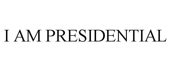  I AM PRESIDENTIAL