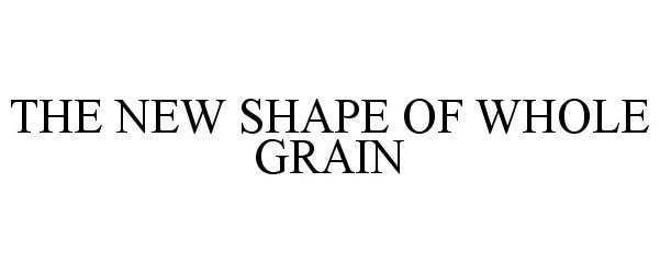  THE NEW SHAPE OF WHOLE GRAIN