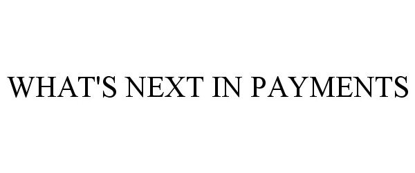  WHAT'S NEXT IN PAYMENTS