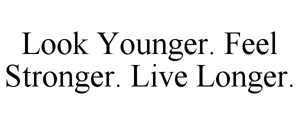 Trademark Logo LOOK YOUNGER. FEEL STRONGER. LIVE LONGER.
