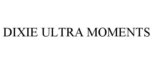 Trademark Logo DIXIE ULTRA MOMENTS