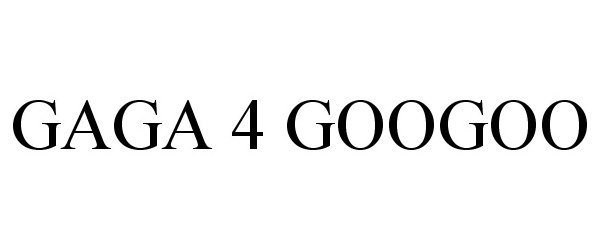  GAGA 4 GOOGOO